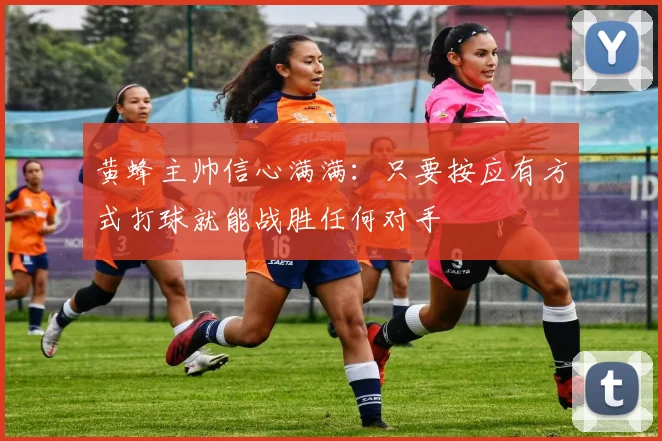 黄蜂主帅信心满满：只要按应有方式打球就能战胜任何对手